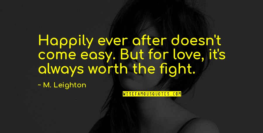 Worth The Fight Quotes By M. Leighton: Happily ever after doesn't come easy. But for
