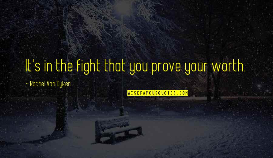 Worth The Fight Quotes By Rachel Van Dyken: It's in the fight that you prove your