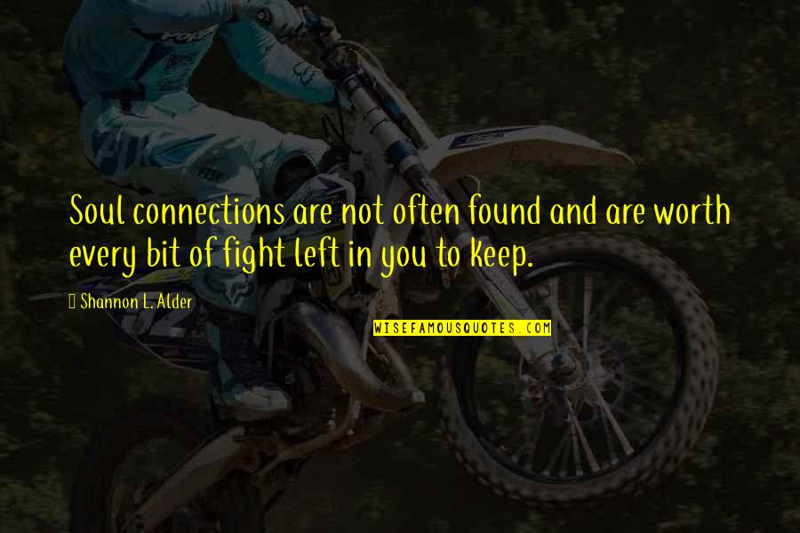 Worth The Fight Quotes By Shannon L. Alder: Soul connections are not often found and are