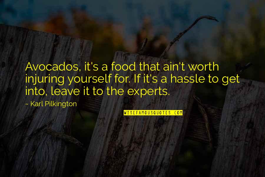 Worth The Hassle Quotes By Karl Pilkington: Avocados, it's a food that ain't worth injuring Worth The Hassle Quotes By Karl Pilkington: Avocados, it's a food that ain't worth injuring