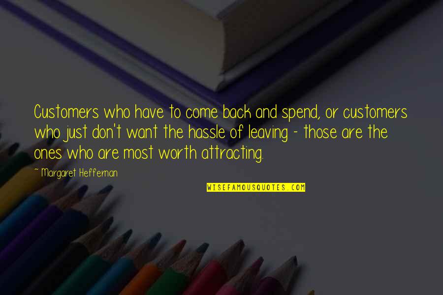 Worth The Hassle Quotes By Margaret Heffernan: Customers who have to come back and spend, Worth The Hassle Quotes By Margaret Heffernan: Customers who have to come back and spend,