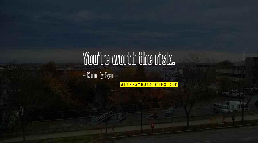 Worth The Risk Quotes By Kennedy Ryan: You're worth the risk. Worth The Risk Quotes By Kennedy Ryan: You're worth the risk.