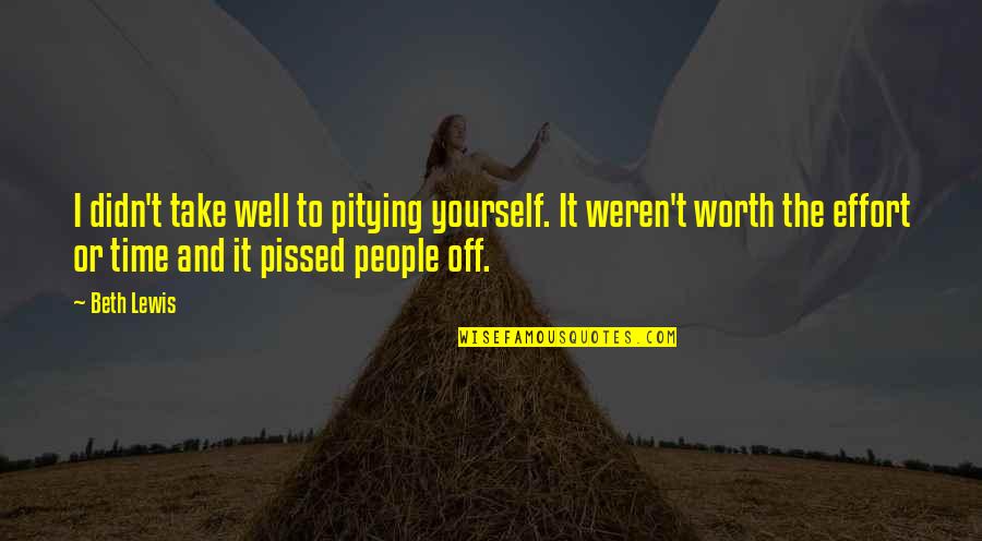 Worth Time And Effort Quotes By Beth Lewis: I didn't take well to pitying yourself. It Worth Time And Effort Quotes By Beth Lewis: I didn't take well to pitying yourself. It