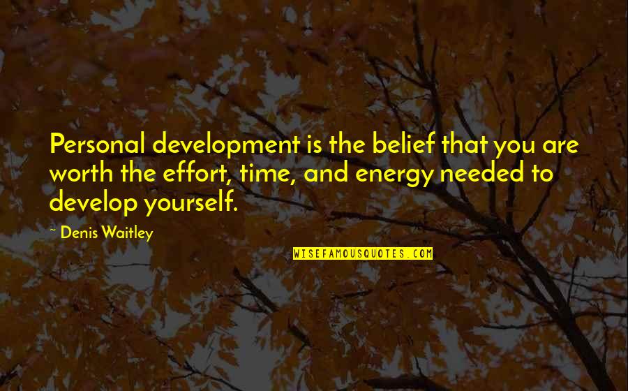 Worth Time And Effort Quotes By Denis Waitley: Personal development is the belief that you are