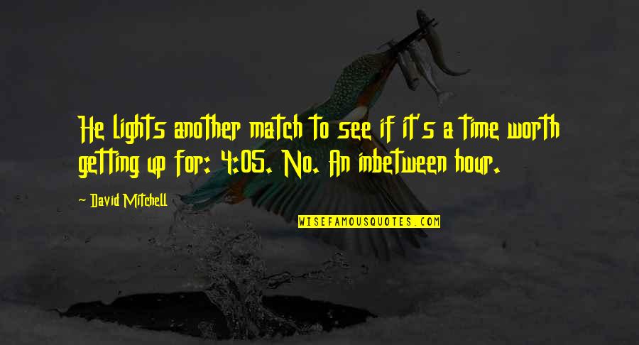 Worth Time Quotes By David Mitchell: He lights another match to see if it's Worth Time Quotes By David Mitchell: He lights another match to see if it's