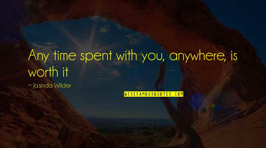 Worth Time Quotes By Jasinda Wilder: Any time spent with you, anywhere, is worth Worth Time Quotes By Jasinda Wilder: Any time spent with you, anywhere, is worth