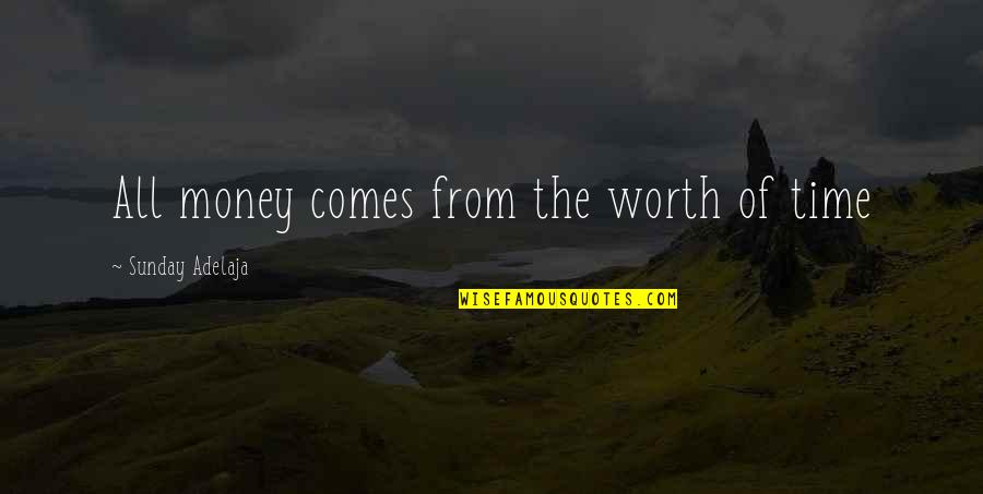 Worth Time Quotes By Sunday Adelaja: All money comes from the worth of time Worth Time Quotes By Sunday Adelaja: All money comes from the worth of time