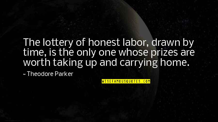 Worth Time Quotes By Theodore Parker: The lottery of honest labor, drawn by time, Worth Time Quotes By Theodore Parker: The lottery of honest labor, drawn by time,