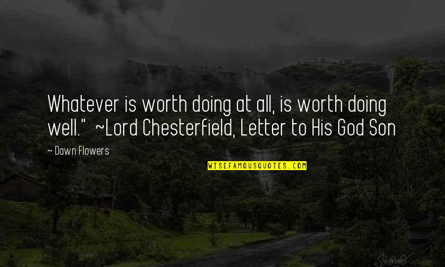 Worth To God Quotes By Dawn Flowers: Whatever is worth doing at all, is worth Worth To God Quotes By Dawn Flowers: Whatever is worth doing at all, is worth