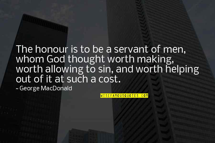 Worth To God Quotes By George MacDonald: The honour is to be a servant of Worth To God Quotes By George MacDonald: The honour is to be a servant of
