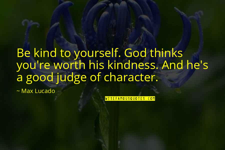 Worth To God Quotes By Max Lucado: Be kind to yourself. God thinks you're worth Worth To God Quotes By Max Lucado: Be kind to yourself. God thinks you're worth