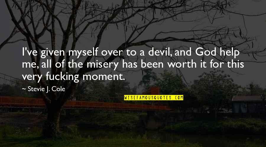 Worth To God Quotes By Stevie J. Cole: I've given myself over to a devil, and Worth To God Quotes By Stevie J. Cole: I've given myself over to a devil, and