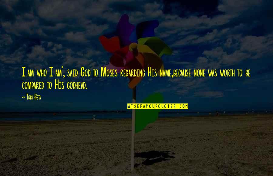 Worth To God Quotes By Toba Beta: I am who I am', said God to Worth To God Quotes By Toba Beta: I am who I am', said God to
