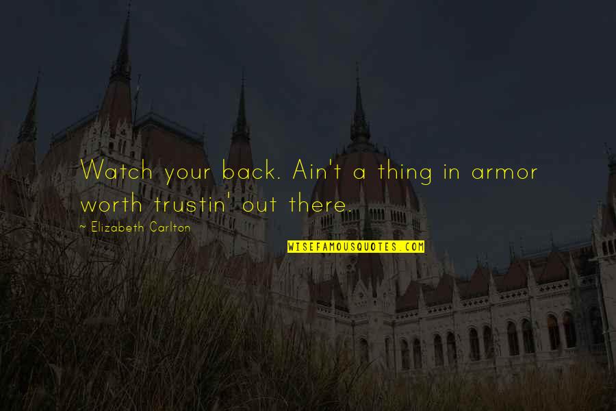 Worth To Watch Quotes By Elizabeth Carlton: Watch your back. Ain't a thing in armor