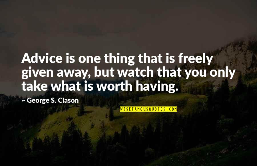 Worth To Watch Quotes By George S. Clason: Advice is one thing that is freely given