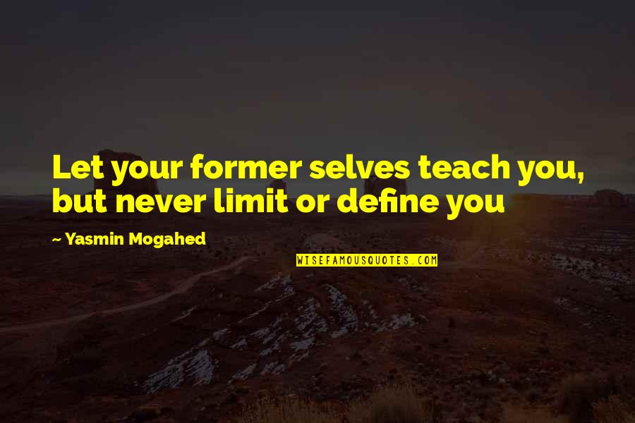 Worth To Watch Quotes By Yasmin Mogahed: Let your former selves teach you, but never
