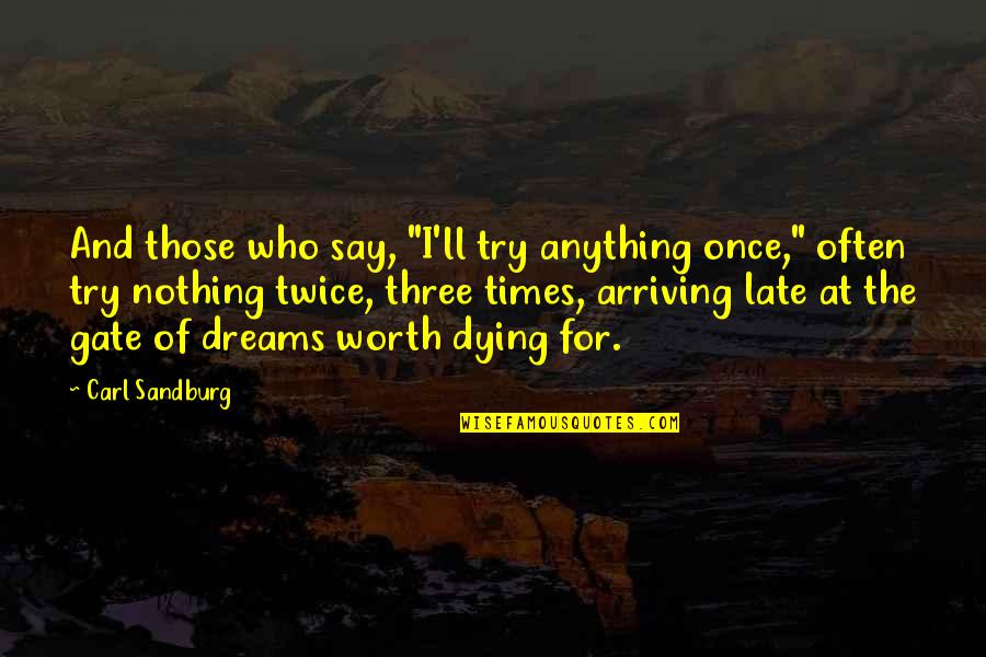 Worth Trying Quotes By Carl Sandburg: And those who say, "I'll try anything once," Worth Trying Quotes By Carl Sandburg: And those who say, "I'll try anything once,"