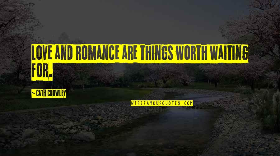 Worth Waiting For Quotes By Cath Crowley: Love and romance are things worth waiting for.