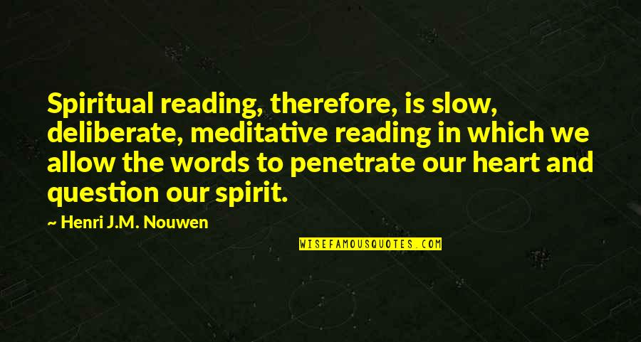 Worth Waiting For Someone Quotes By Henri J.M. Nouwen: Spiritual reading, therefore, is slow, deliberate, meditative reading
