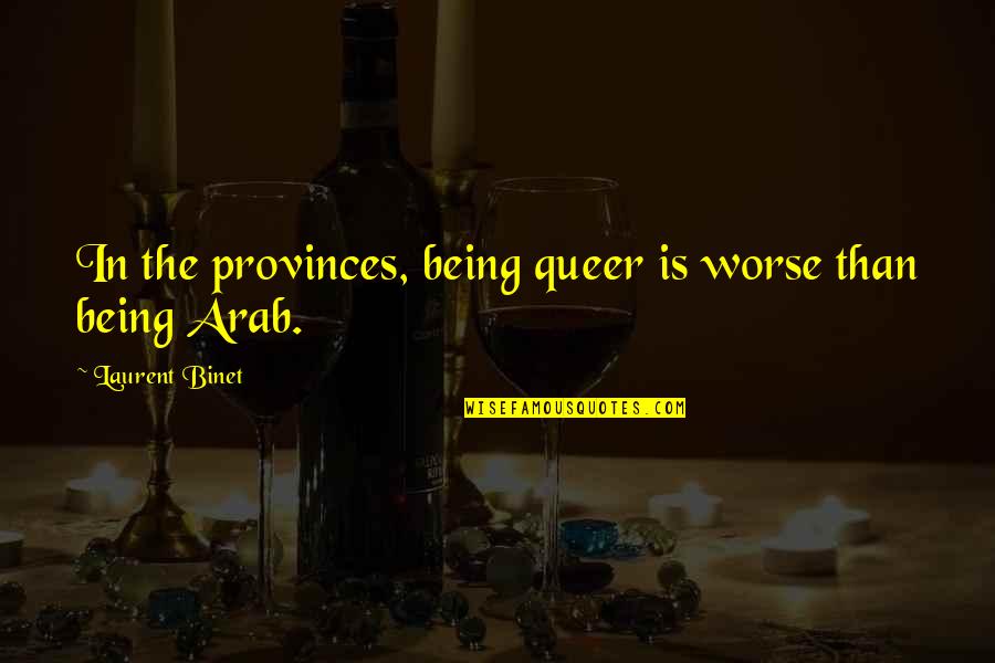 Worth Waiting For Someone Quotes By Laurent Binet: In the provinces, being queer is worse than Worth Waiting For Someone Quotes By Laurent Binet: In the provinces, being queer is worse than