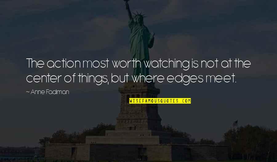 Worth Watching Quotes By Anne Fadiman: The action most worth watching is not at