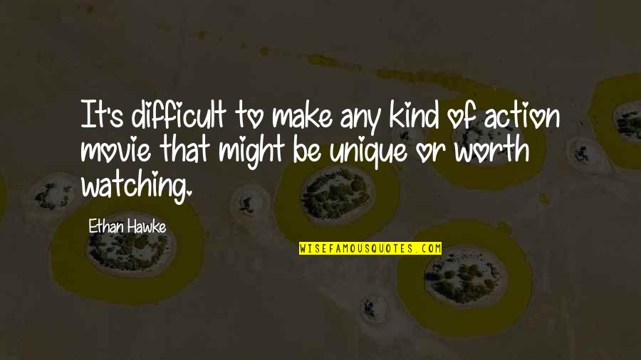 Worth Watching Quotes By Ethan Hawke: It's difficult to make any kind of action Worth Watching Quotes By Ethan Hawke: It's difficult to make any kind of action