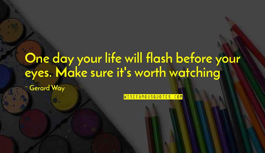 Worth Watching Quotes By Gerard Way: One day your life will flash before your