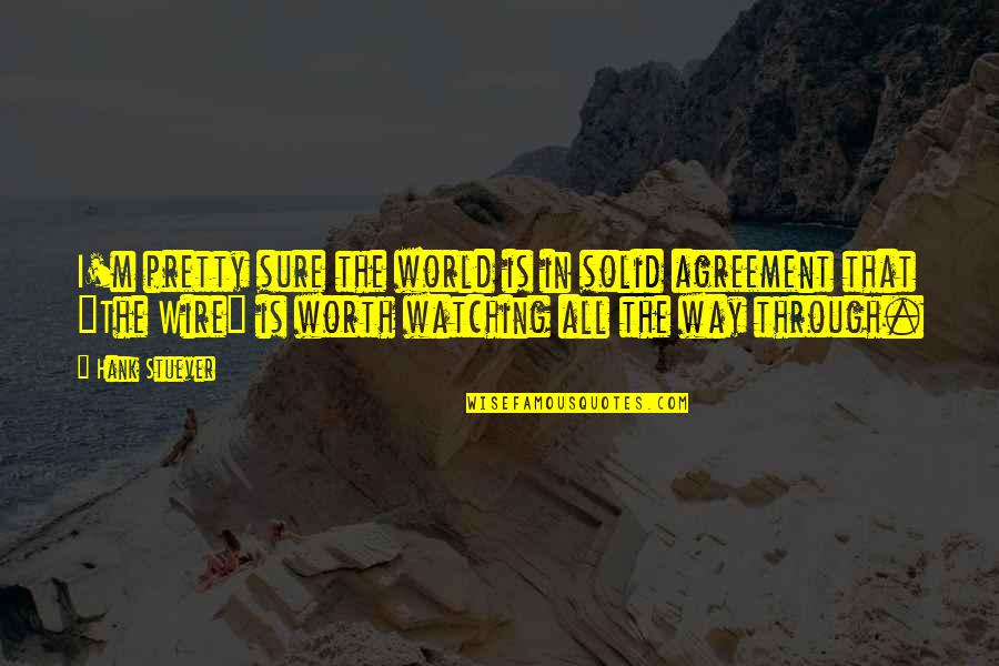 Worth Watching Quotes By Hank Stuever: I'm pretty sure the world is in solid Worth Watching Quotes By Hank Stuever: I'm pretty sure the world is in solid