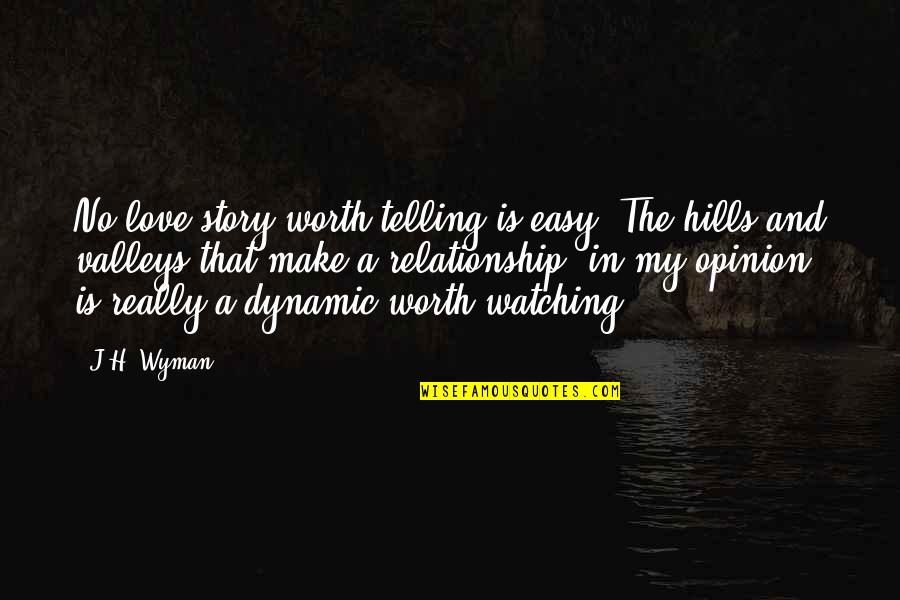 Worth Watching Quotes By J.H. Wyman: No love story worth telling is easy. The Worth Watching Quotes By J.H. Wyman: No love story worth telling is easy. The