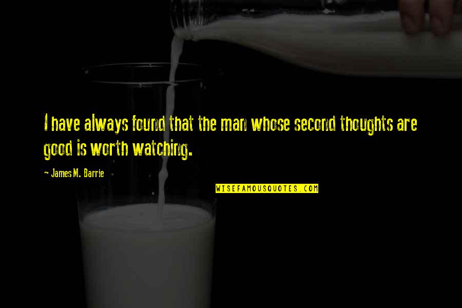 Worth Watching Quotes By James M. Barrie: I have always found that the man whose Worth Watching Quotes By James M. Barrie: I have always found that the man whose