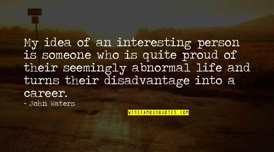 Worth Watching Quotes By John Waters: My idea of an interesting person is someone Worth Watching Quotes By John Waters: My idea of an interesting person is someone