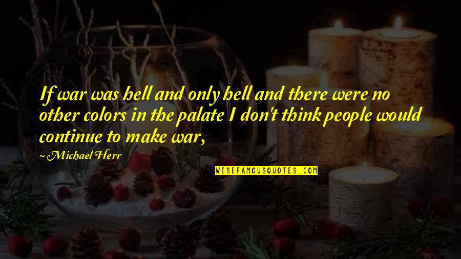Worth Watching Quotes By Michael Herr: If war was hell and only hell and Worth Watching Quotes By Michael Herr: If war was hell and only hell and