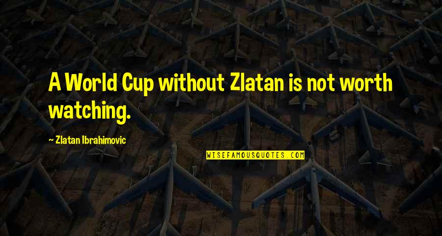 Worth Watching Quotes By Zlatan Ibrahimovic: A World Cup without Zlatan is not worth Worth Watching Quotes By Zlatan Ibrahimovic: A World Cup without Zlatan is not worth