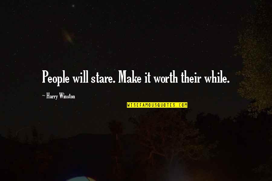 Worth Your While Quotes By Harry Winston: People will stare. Make it worth their while.