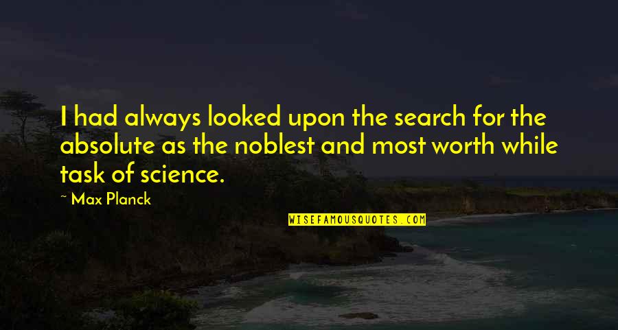 Worth Your While Quotes By Max Planck: I had always looked upon the search for