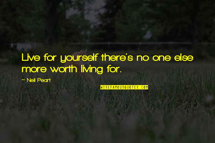 Worth Yourself Quotes By Neil Peart: Live for yourself there's no one else more