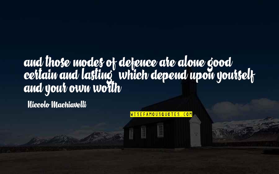 Worth Yourself Quotes By Niccolo Machiavelli: and those modes of defence are alone good, Worth Yourself Quotes By Niccolo Machiavelli: and those modes of defence are alone good,