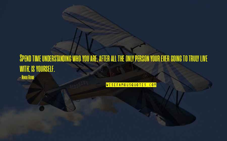 Worth Yourself Quotes By Nikki Rowe: Spend time understanding who you are, after all Worth Yourself Quotes By Nikki Rowe: Spend time understanding who you are, after all