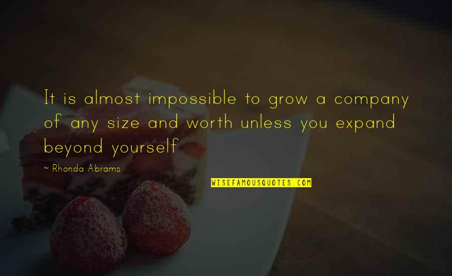 Worth Yourself Quotes By Rhonda Abrams: It is almost impossible to grow a company Worth Yourself Quotes By Rhonda Abrams: It is almost impossible to grow a company