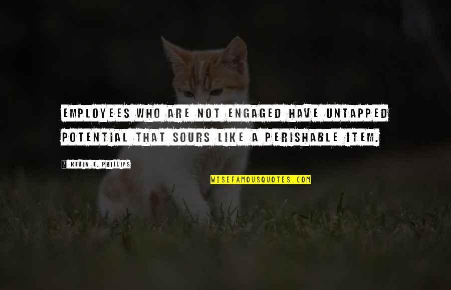 Wortham Center Quotes By Kevin E. Phillips: Employees who are not engaged have untapped potential Wortham Center Quotes By Kevin E. Phillips: Employees who are not engaged have untapped potential