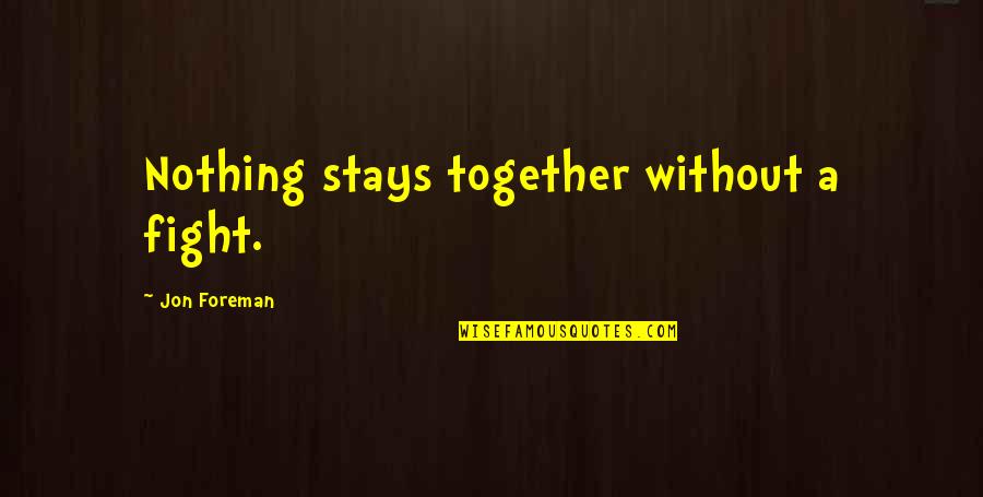 Wortham Quotes By Jon Foreman: Nothing stays together without a fight.