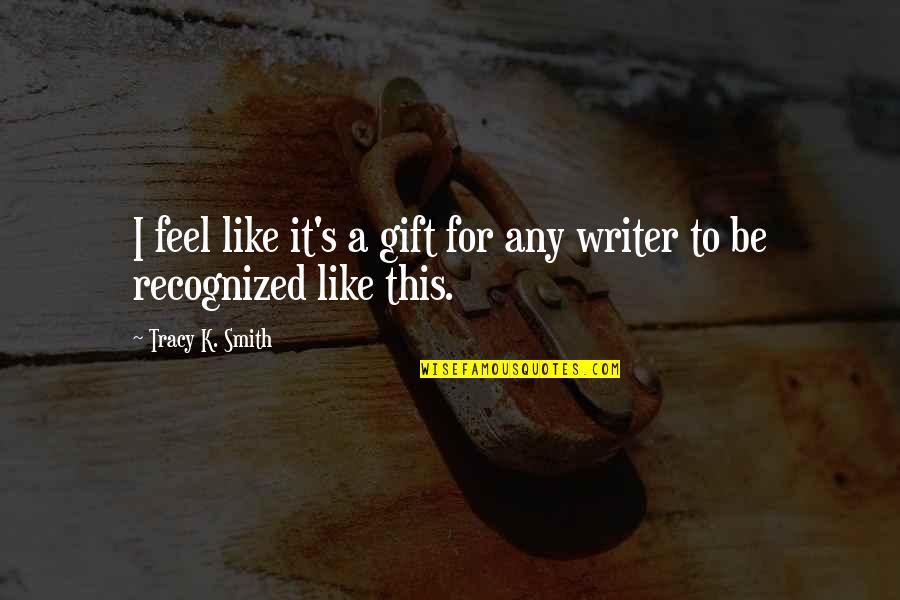 Wortham Quotes By Tracy K. Smith: I feel like it's a gift for any