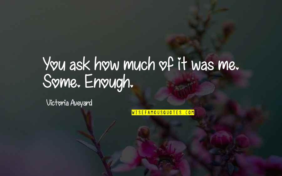 Worthier Quotes By Victoria Aveyard: You ask how much of it was me. Worthier Quotes By Victoria Aveyard: You ask how much of it was me.