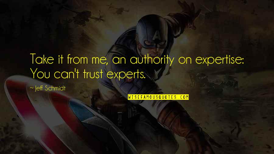 Worthies Of Sligo Quotes By Jeff Schmidt: Take it from me, an authority on expertise: