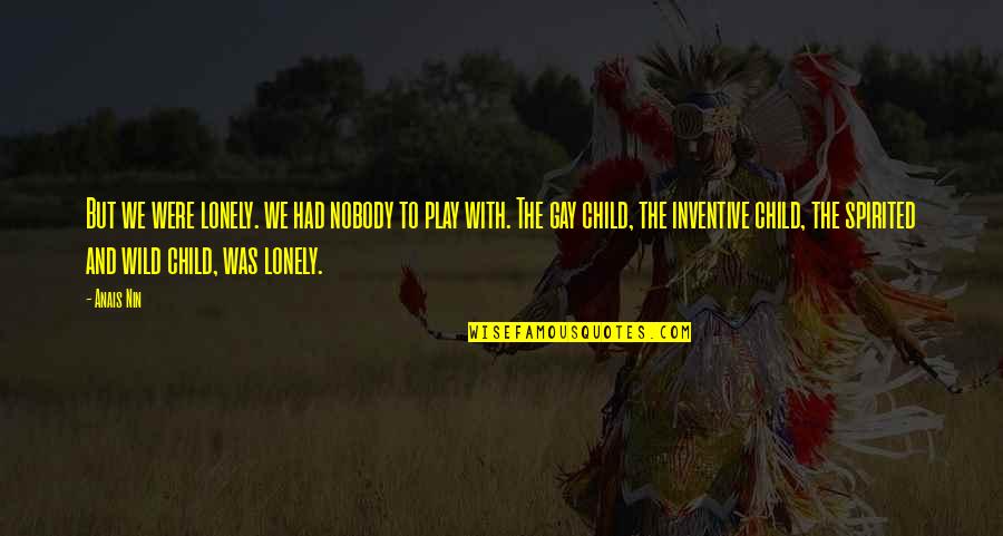 Worthily Synonym Quotes By Anais Nin: But we were lonely. we had nobody to Worthily Synonym Quotes By Anais Nin: But we were lonely. we had nobody to