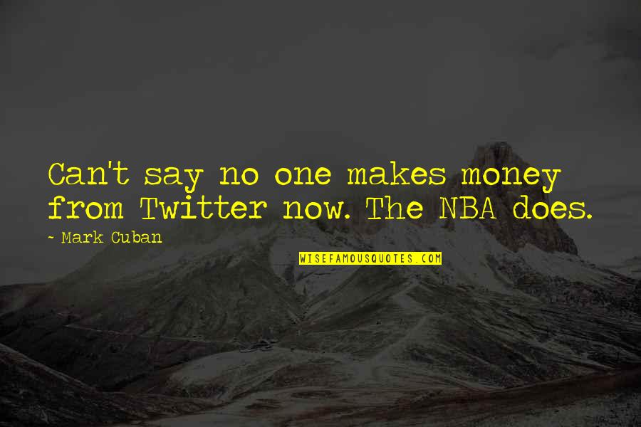 Worthily Synonyms Quotes By Mark Cuban: Can't say no one makes money from Twitter