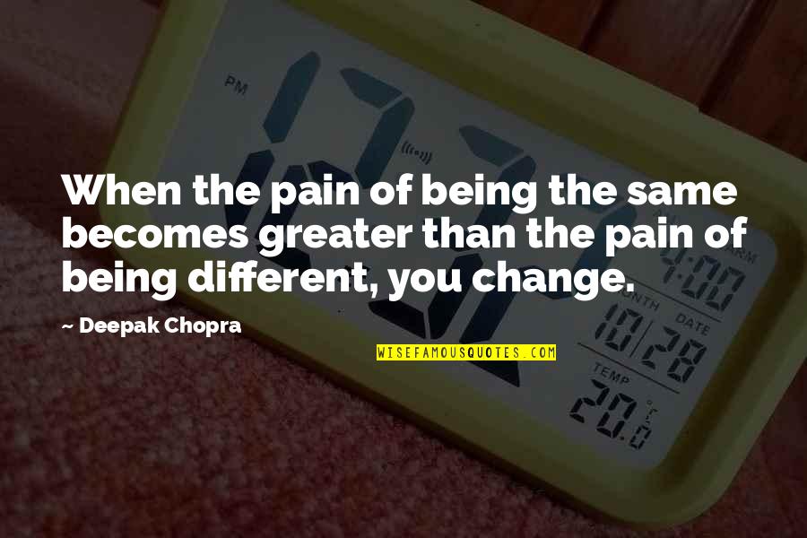 Worthiness Quotes And Quotes By Deepak Chopra: When the pain of being the same becomes