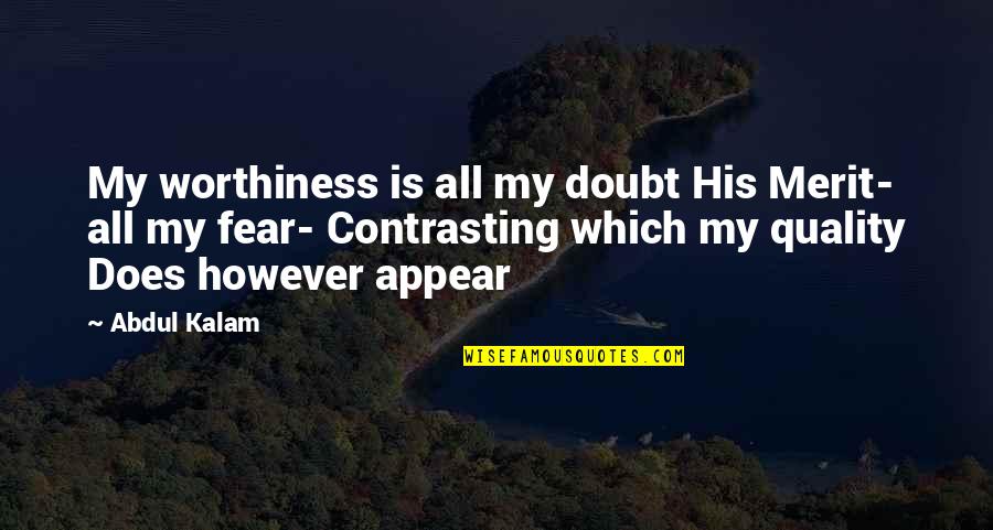 Worthiness Quotes By Abdul Kalam: My worthiness is all my doubt His Merit- Worthiness Quotes By Abdul Kalam: My worthiness is all my doubt His Merit-