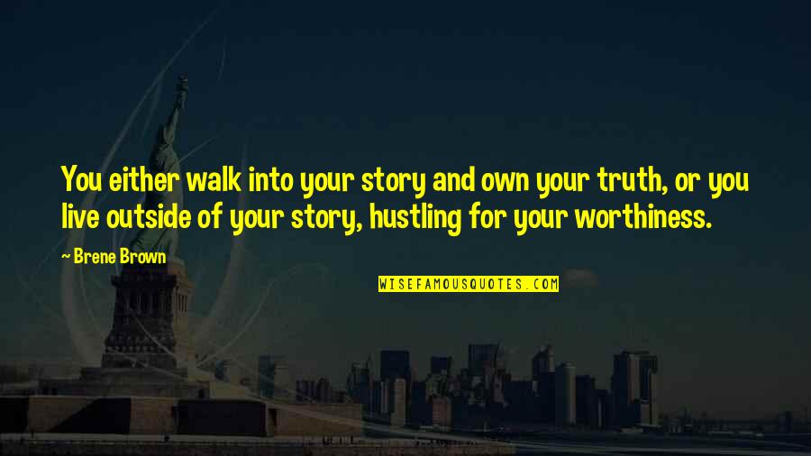 Worthiness Quotes By Brene Brown: You either walk into your story and own Worthiness Quotes By Brene Brown: You either walk into your story and own