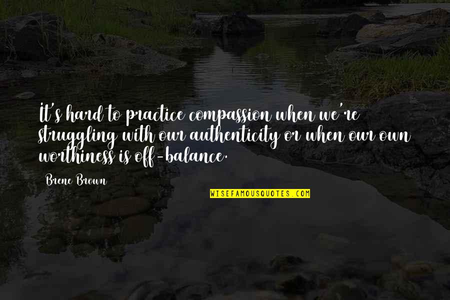 Worthiness Quotes By Brene Brown: It's hard to practice compassion when we're struggling Worthiness Quotes By Brene Brown: It's hard to practice compassion when we're struggling